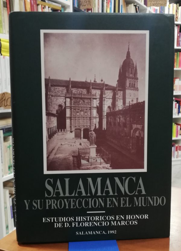Salamanca y su proyección en el mundo. Estudios históricos en honor de D. Florencio Marcos