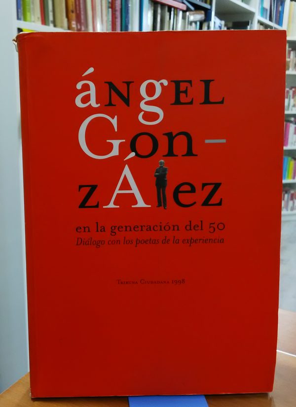 Ángel González  en la generación del 50  Diálogo con los poetas de la experiencia