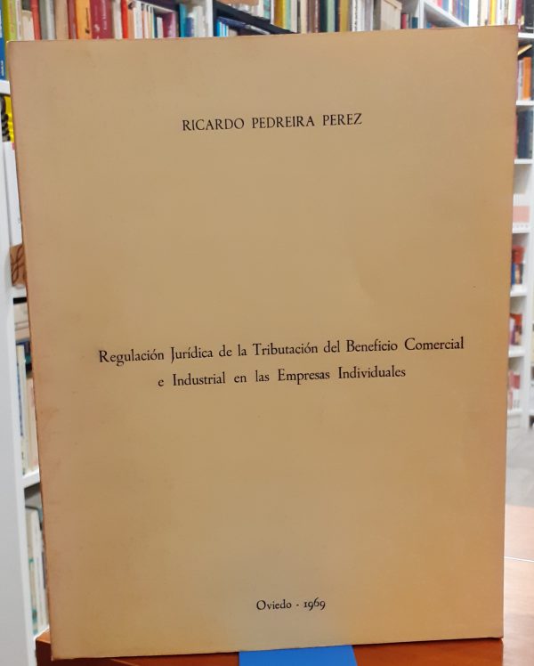 Regulación Jurídica de la Tributación del Beneficio Comercial e  Industrial en las Empresas  Individuales. Tesis para el grado de Doctor en Derecho-