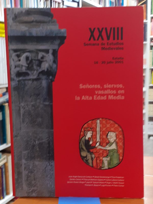 Señores, siervos, vasallos en la Alta Edad Media XXVIII Semana de Estudios Medievales Estella 16-20 Julio 2001