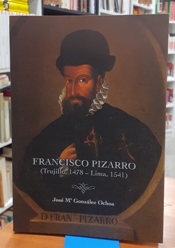 Francisco Pizarro ( Trujillo, 1478 – Lima 1541)