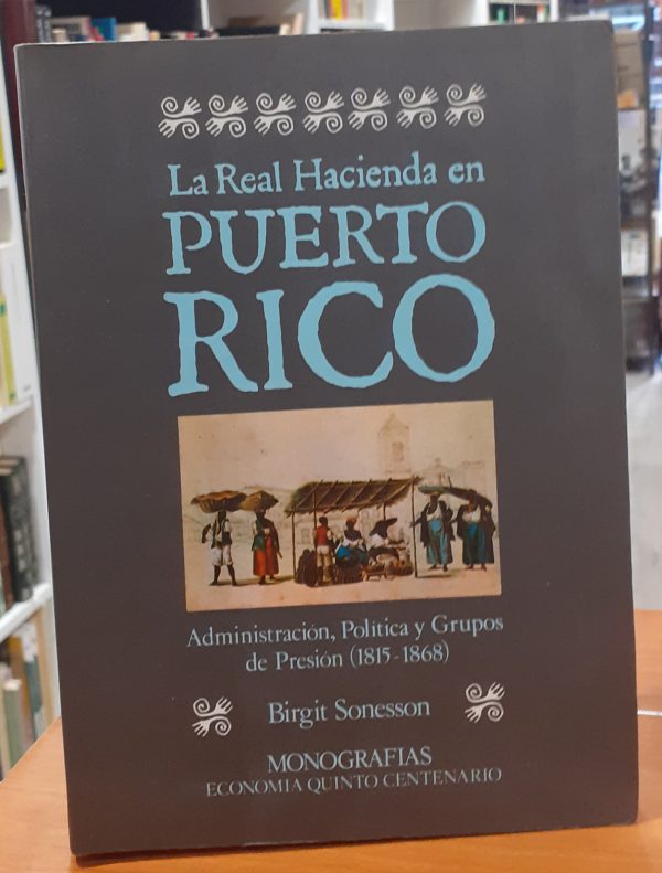 La real hacienda en Puerto Rico – Administración, Política y grupos de presión ( 1815-1868 )