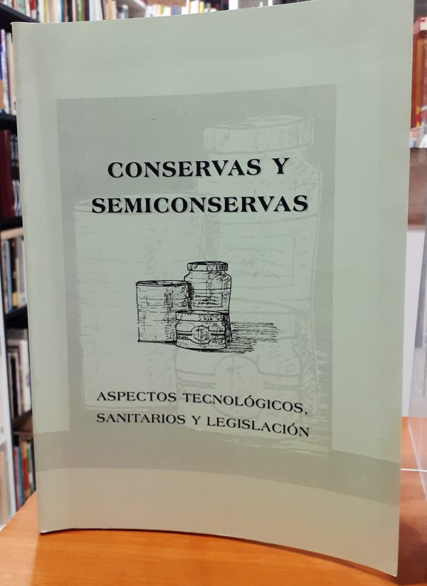 Conservas y semiconservas  ( Aspectos tecnológicos, sanitarios y legislación )