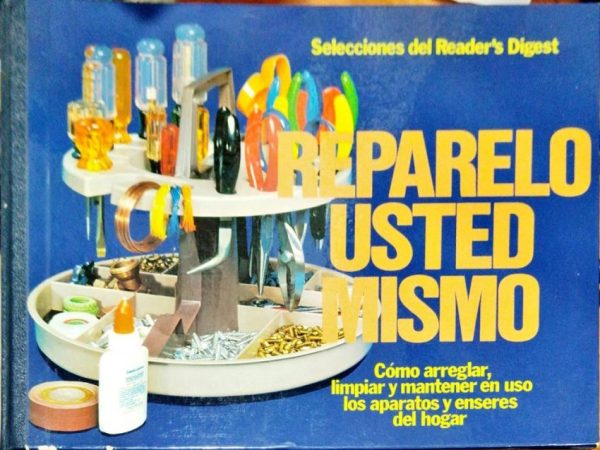 Repárelo usted mismo – Cómo arreglar, limpiar y mantener en uso los aparatos y enseres del hogar