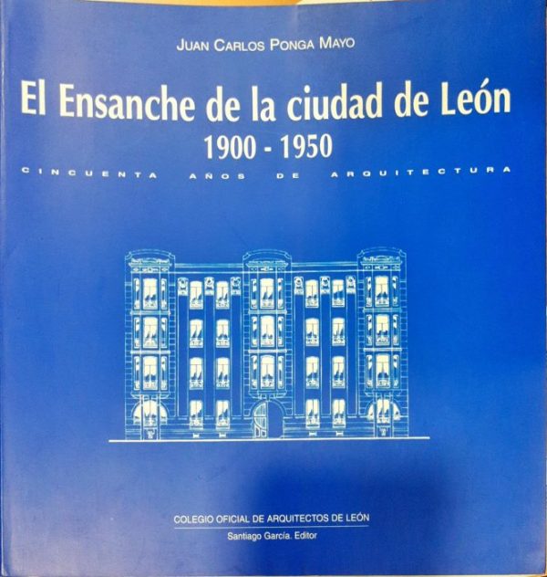 El ensanche de la ciudad de León 1900-1950 Cincuenta años de Arquitectura
