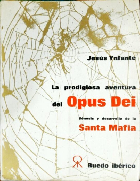 La prodigiosa aventura del Opus Dei. Génesis y desarrollo de la Santa Mafia